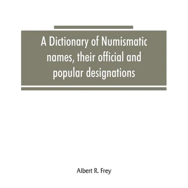 A dictionary of numismatic names, their official and popular designations