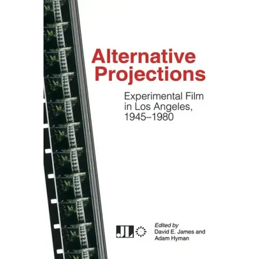 Alternative Projections: Experimental Film in Los Angeles, 1945-1980