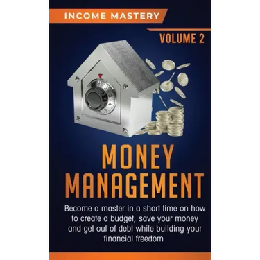 Money Management: Become a Master in a Short Time on How to Create a Budget, Save Your Money and Get Out of Debt while Building your Fin