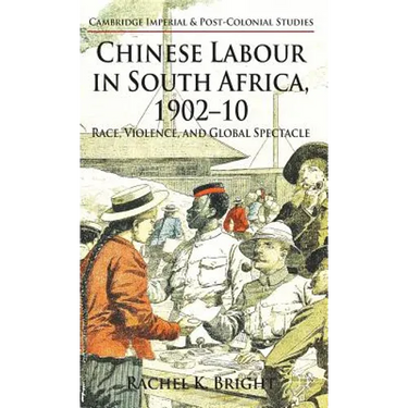 Chinese Labour in South Africa, 1902-10: Race, Violence, and Global Spectacle