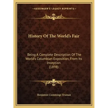 History Of The World's Fair: Being A Complete Description Of The World's Columbian Exposition, From Its Inception (1898)