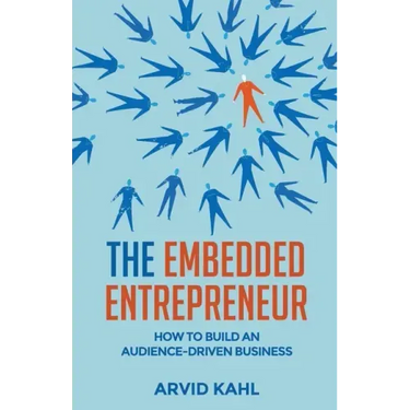 The Embedded Entrepreneur: How to Build an Audience-Driven Business
