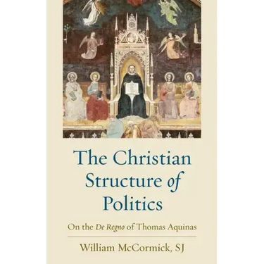 The Christian Structure of Politics: On the De Regno of Thomas Aquinas