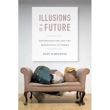 Illusions of a Future: Psychoanalysis and the Biopolitics of Desire