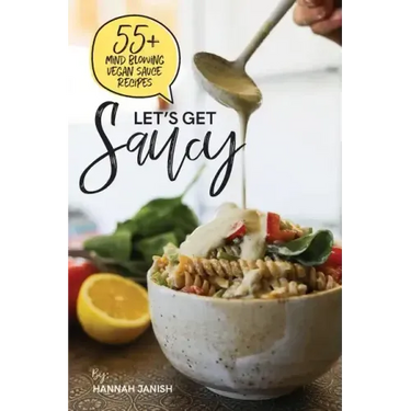 Let's Get Saucy: 55+ Vegan Sauce Recipes That Will Blow Your Mind.