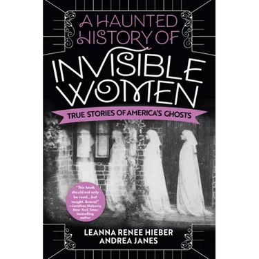 A Haunted History of Invisible Women: True Stories of America's Ghosts