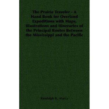 The Prairie Traveler - A Hand Book for Overland Expeditions with Maps, Illustrations and Itineraries of the Principal Routes Between the Mississippi a