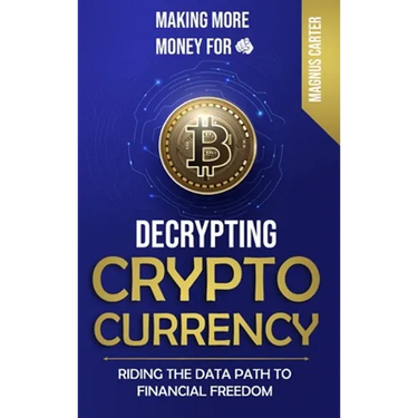 Making More Money for You! Decrypting Cryptocurrency Riding the Data Path to Financial Freedom