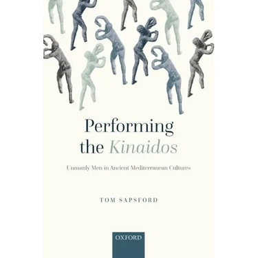 Performing the Kinaidos: Unmanly Men in Ancient Mediterranean Cultures