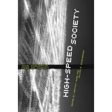 High-Speed Society: Social Acceleration, Power, and Modernity