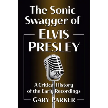 The Sonic Swagger of Elvis Presley: A Critical History of the Early Recordings