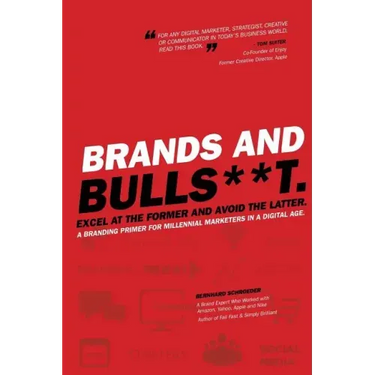 Brands and BullS**t: Excel at the Former and Avoid the Latter. A Branding Primer for Millennial Marketers in a Digital Age.