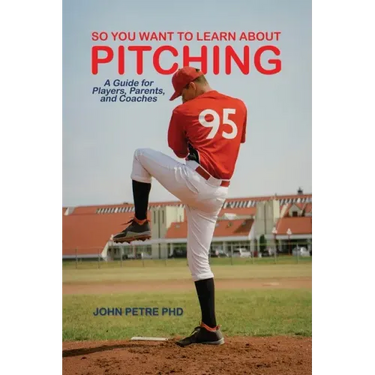 So You Want to Learn About Pitching: A Guide for Players, Parents, and Coaches