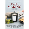 Candle Making Business: A Book on How to Start and Run Your Own (Manage a Profitable Home-based Candle Making Business)