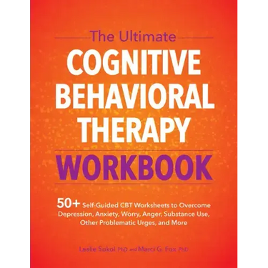 The Ultimate Cognitive Behavioral Therapy Workbook: 50+ Self-Guided CBT Worksheets to Overcome Depression, Anxiety, Worry, Anger, Urge Control, and Mo