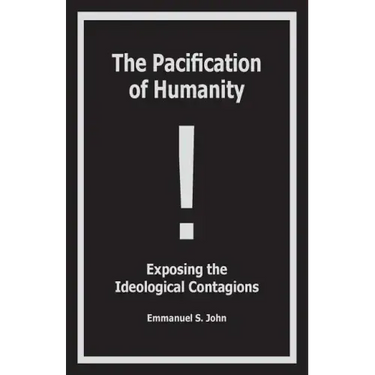 The Pacification of Humanity; Exposing the Ideological Contagions