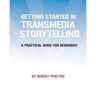 Getting Started in Transmedia Storytelling: A Practical Guide for Beginners