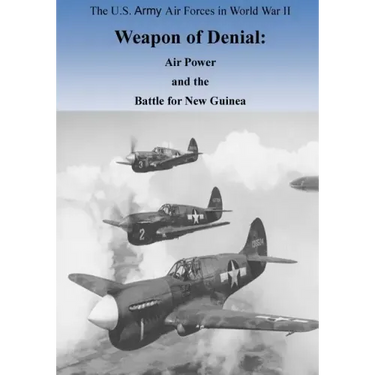 Weapon of Denial: Air Power and the Battle for New Guinea
