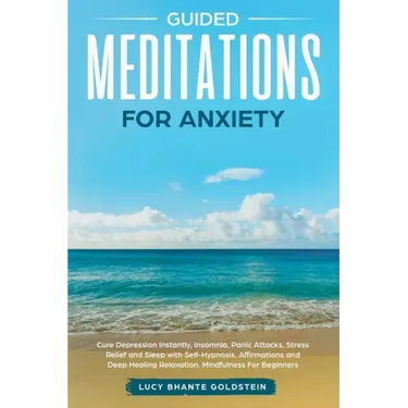 Guided Meditations for Anxiety: Cure Depression Instantly, Insomnia, Panic Attacks, Stress Relief and Sleep with Self-Hypnosis, Affirmations and Deep