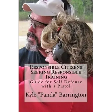 Responsible Citizens Seeking Responsible Training: A Guide for Self Defense with a Pistol