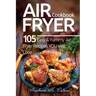 Air Fryer Cookbook: 105 Easy and Yummy Air Fryer Recipes You Will Love