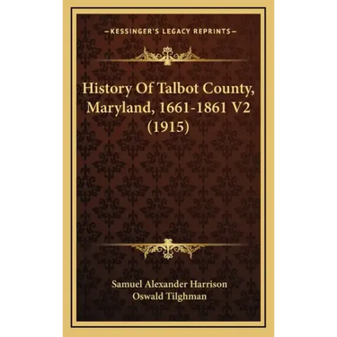 History Of Talbot County, Maryland, 1661-1861 V2 (1915)