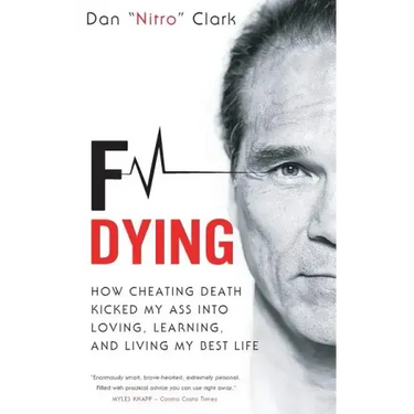 F Dying: How Cheating Death Kicked My Ass into Loving, Learning and Living My Best Life