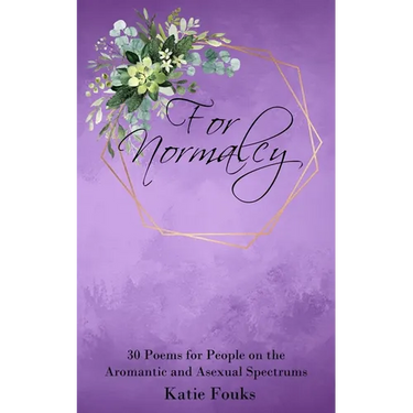 For Normalcy: 30 Poems for People on the Aromantic and Asexual Spectrums