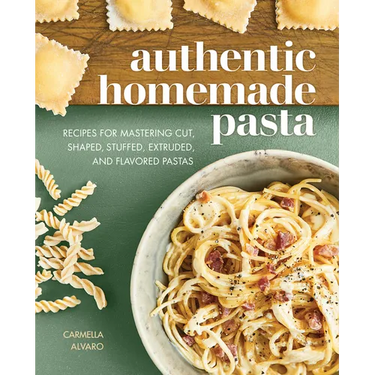 Authentic Homemade Pasta: Recipes for Mastering Cut, Shaped, Stuffed, Extruded, and Flavored Pastas