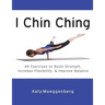 I Chin Ching: 49 Exercises to Build Strength, Increase Flexibility, and Improve Balance