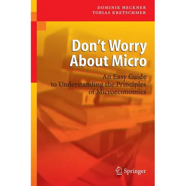 Don't Worry about Micro: An Easy Guide to Understanding the Principles of Microeconomics
