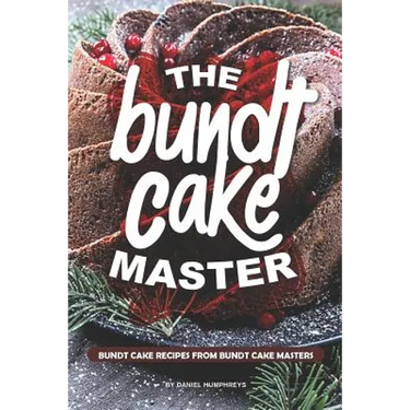 The Bundt Cake Master: Bundt Cake Recipes from Bundt Cake Masters