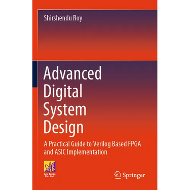 Advanced Digital System Design: A Practical Guide to Verilog Based FPGA and ASIC Implementation