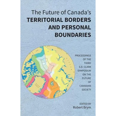 The Future of Canada's Territorial Borders and Personal Boundaries: Proceedings of the Third S.D. Clark Symposium on the Future of Canadian Society