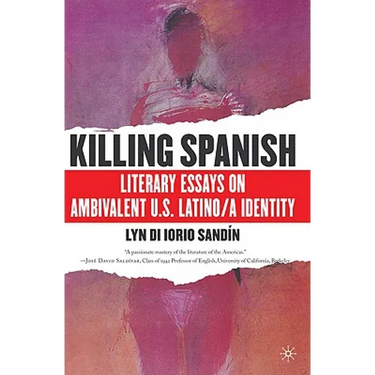 Killing Spanish: Literary Essays on Ambivalent U.S. Latino/A Identity