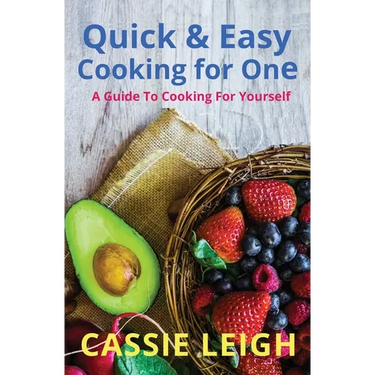 Quick & Easy Cooking for One: A Guide to Cooking For Yourself