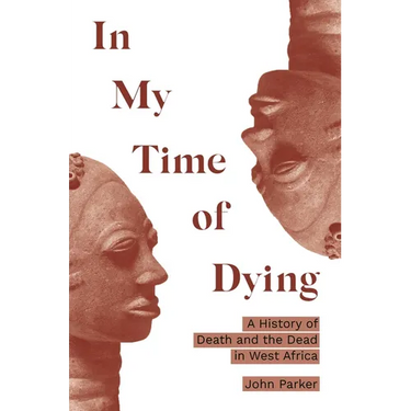 In My Time of Dying: A History of Death and the Dead in West Africa