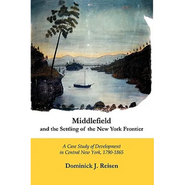 Middlefield and the Settling of the New York Frontier: A Case Study of Development in Central New York, 1790-1865