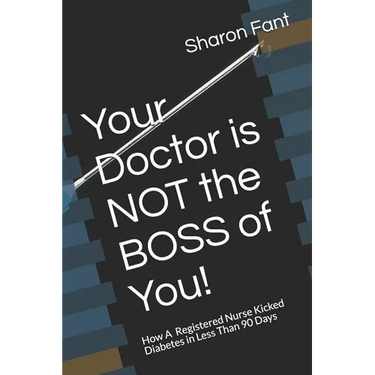 Your Doctor Is Not the Boss of You!: How a Registered Nurse Kicked Diabetes in Less Than 90 Days