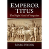 Emperor Titus: The Right Hand of Vespasian