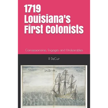 1719-2019 Louisiana's First Colonists: Concessioners, prisoners and engagés 300th anniversary edition