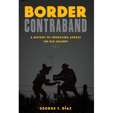Border Contraband: A History of Smuggling across the Rio Grande