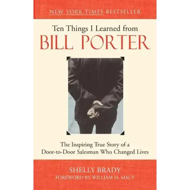 Ten Things I Learned from Bill Porter: The Inspiring True Story of the Door-To-Door Salesman Who Changed Lives