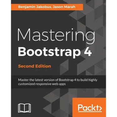 Mastering Bootstrap 4 - Second Edition: Master the latest version of Bootstrap 4 to build highly customized responsive web apps