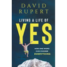 Living a Life of Yes: How One Word Can Change Everything