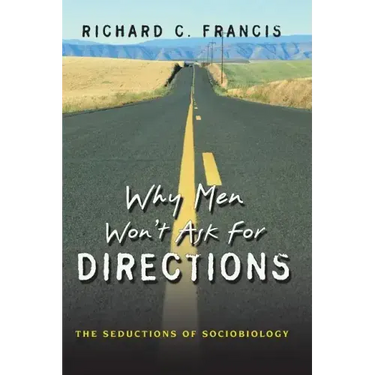 Why Men Won't Ask for Directions: The Seductions of Sociobiology