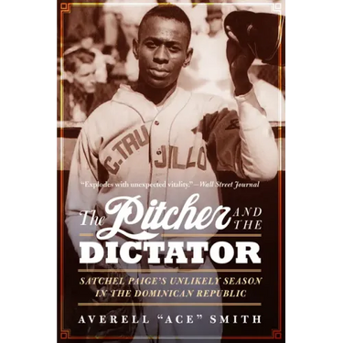The Pitcher and the Dictator: Satchel Paige's Unlikely Season in the Dominican Republic
