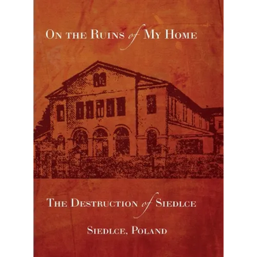 On the Ruins of My Home; The Destruction of Siedlce