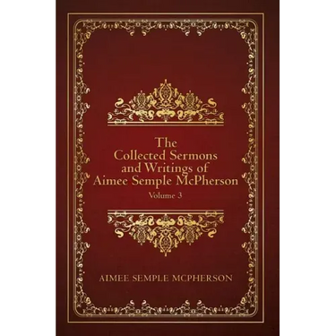 The Collected Sermons and Writings of Aimee Semple McPherson: Volume 3