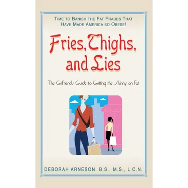 Fries, Thighs, and Lies: The Girlfriend's Guide to Getting the Skinny on Fat